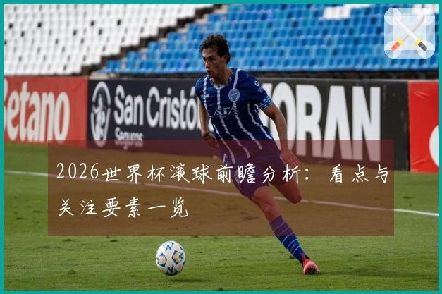 2026世界杯滚球前瞻分析：看点与关注要素一览